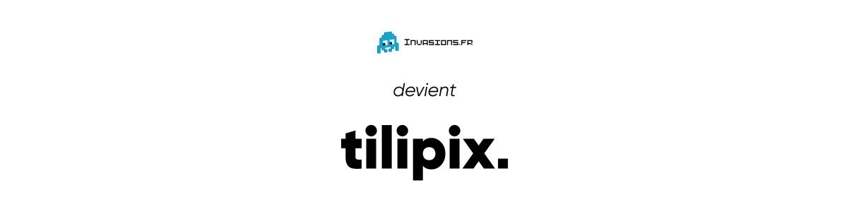 Invasions.fr change de nom et devient Tilipix 🎉 - Tilipix